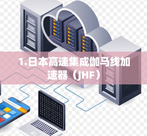 1.日本高速集成伽马线加速器（JHF）