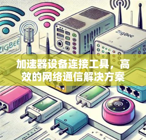 加速器设备连接工具，高效的网络通信解决方案