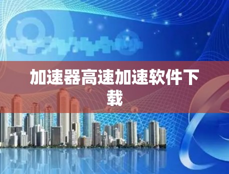 加速器高速加速软件下载