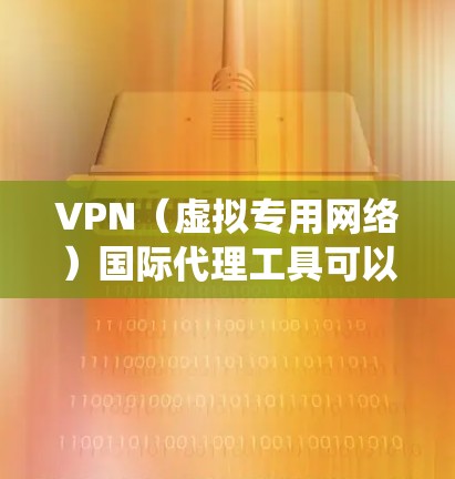 VPN(虚拟专用网络)国际代理工具可以帮助用户在国际范围内匿名访问互联网、保护隐私、绕过地区限制或访问被限制的资源。以下是一些常见的国际VPN代理工具和推荐 VPN(虚拟专用网络)国际代理工具可以帮助用户在国际范围内匿名访问互联网、保护隐私、绕过地区限制或访问被限制的资源。以下是一些常见的国际VPN代理工具和推荐