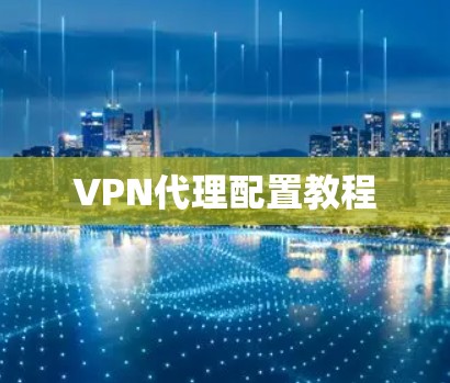 VPN代理配置教程 VPN代理配置教程