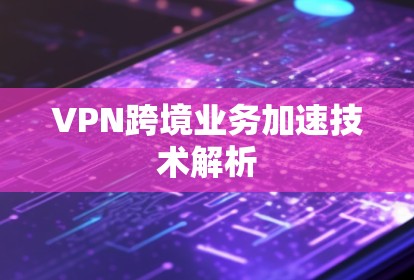 VPN跨境业务加速技术解析