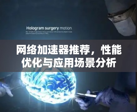 网络加速器推荐，性能优化与应用场景分析