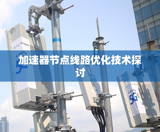 加速器节点线路优化技术探讨 加速器节点线路优化技术探讨