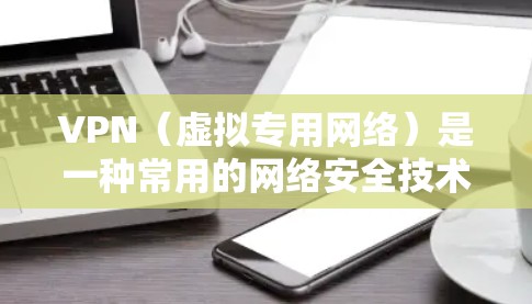 VPN（虚拟专用网络）是一种常用的网络安全技术，主要用于建立一个安全的、匿名的网络环境，保护用户的数据和通信安全。以下是一些关键的VPN安全措施和建议，帮助你在使用VPN时更好地保护网络环境的安全