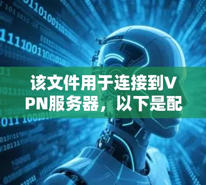 该文件用于连接到VPN服务器,以下是配置示例 该文件用于连接到VPN服务器,以下是配置示例