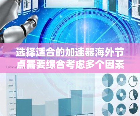 选择适合的加速器海外节点需要综合考虑多个因素，以确保最佳的性能、可靠性和成本效益。以下是一些关键因素和建议，帮助你做出明智的选择