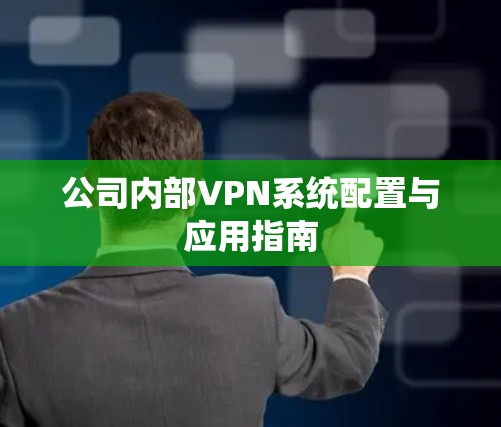 公司内部VPN系统配置与应用指南
