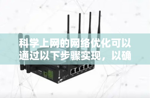 科学上网的网络优化可以通过以下步骤实现，以确保顺畅地访问所需的学术资源