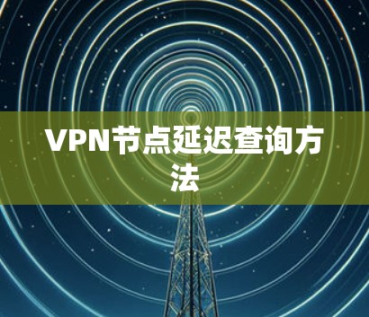 VPN节点延迟查询方法