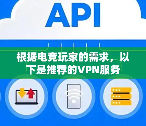 根据电竞玩家的需求，以下是推荐的VPN服务
