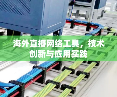 海外直播网络工具,技术创新与应用实践 海外直播网络工具,技术创新与应用实践