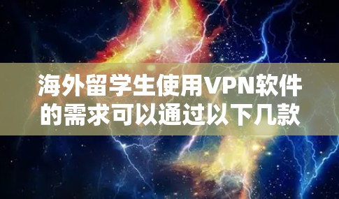 海外留学生使用VPN软件的需求可以通过以下几款推荐软件来满足,每款软件都有其独特的优势,适合不同需求的用户 海外留学生使用VPN软件的需求可以通过以下几款推荐软件来满足,每款软件都有其独特的优势,适合不同需求的用户
