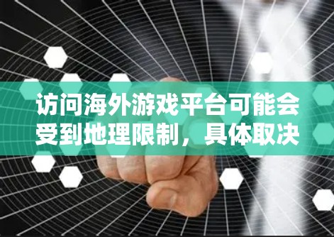 访问海外游戏平台可能会受到地理限制，具体取决于你所在的国家和平台的政策。以下是一些常见的方法和解决方案