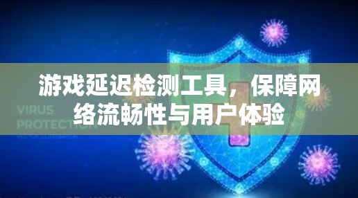 游戏延迟检测工具，保障网络流畅性与用户体验