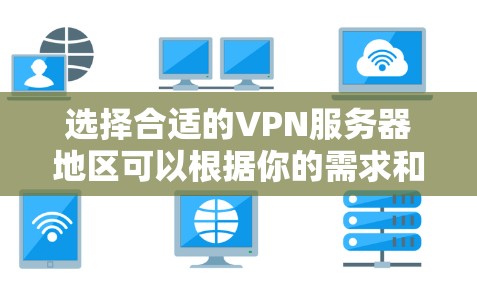 选择合适的VPN服务器地区可以根据你的需求和目标来决定。以下是一些常见的地区推荐和考虑因素
